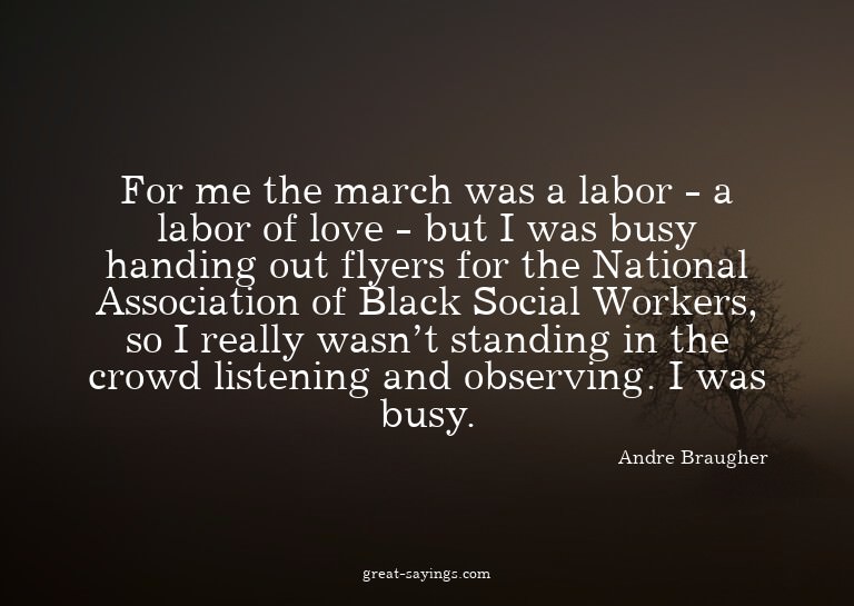 For me the march was a labor - a labor of love - but I