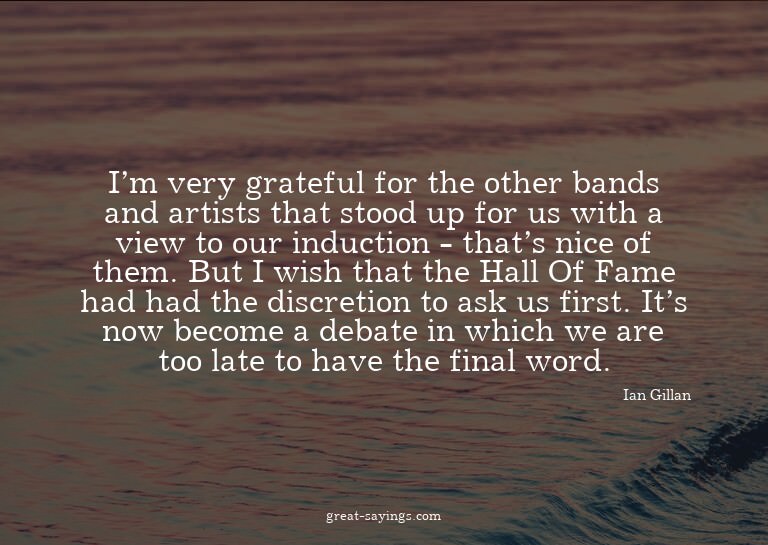 I'm very grateful for the other bands and artists that