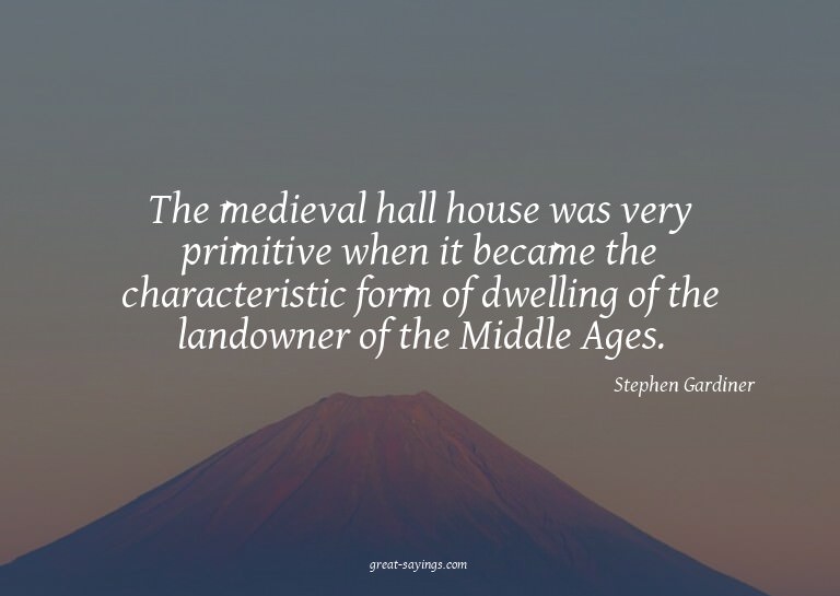 The medieval hall house was very primitive when it beca