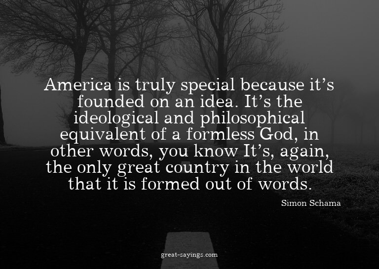 America is truly special because it's founded on an ide