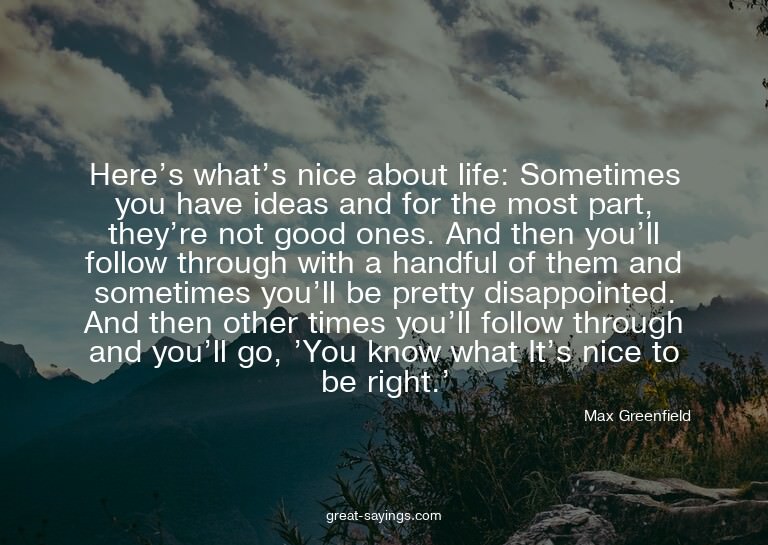 Here's what's nice about life: Sometimes you have ideas