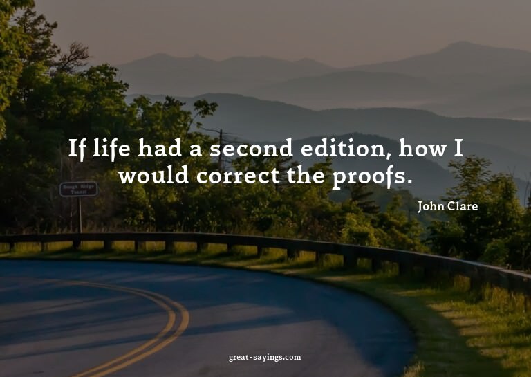 If life had a second edition, how I would correct the p