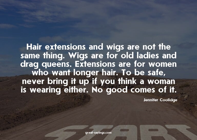 Hair extensions and wigs are not the same thing. Wigs a