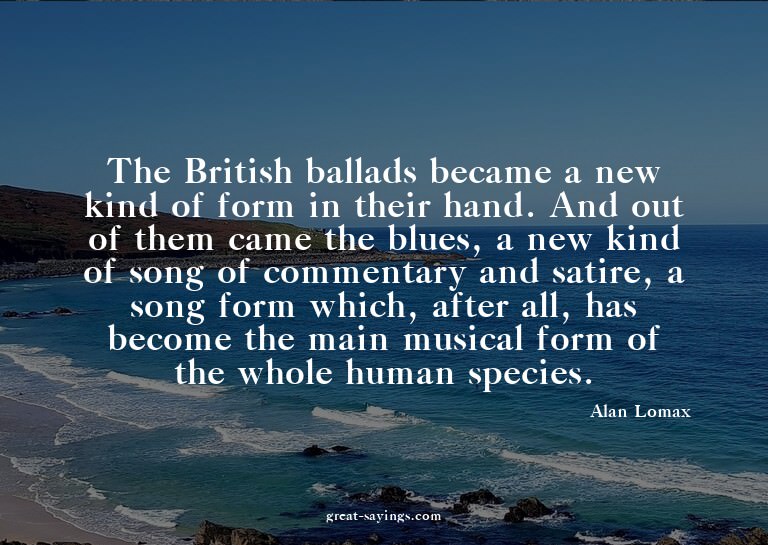 The British ballads became a new kind of form in their