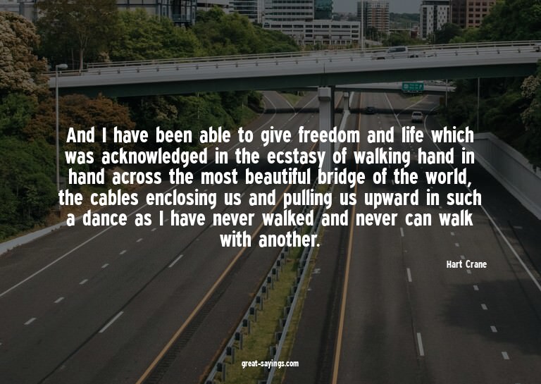 And I have been able to give freedom and life which was