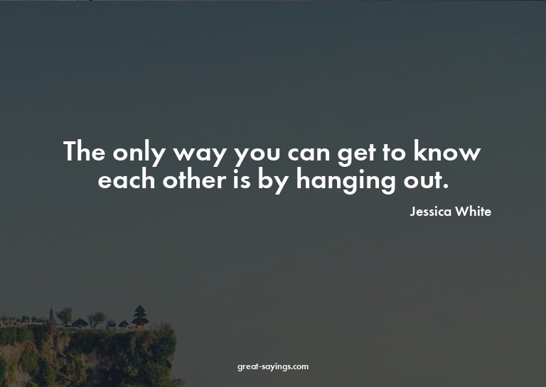 The only way you can get to know each other is by hangi