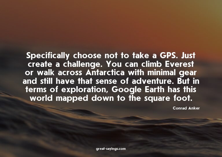 Specifically choose not to take a GPS. Just create a ch