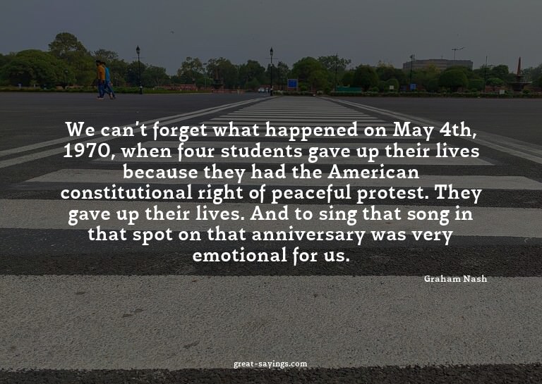 We can't forget what happened on May 4th, 1970, when fo
