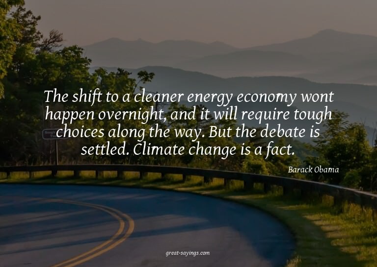 The shift to a cleaner energy economy wont happen overn