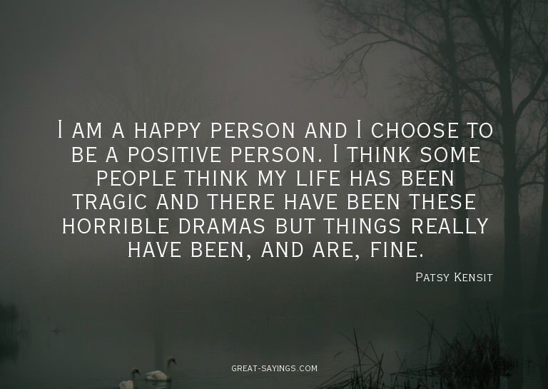 I am a happy person and I choose to be a positive perso