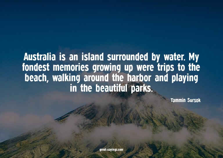 Australia is an island surrounded by water. My fondest