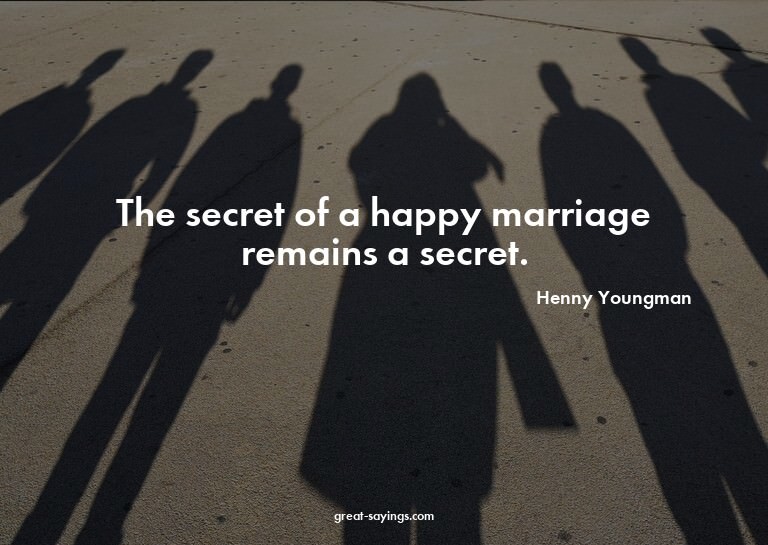 The secret of a happy marriage remains a secret.

