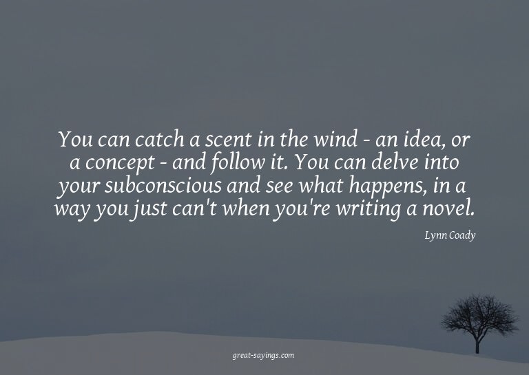 You can catch a scent in the wind - an idea, or a conce