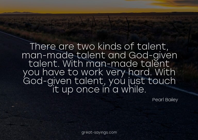 There are two kinds of talent, man-made talent and God-