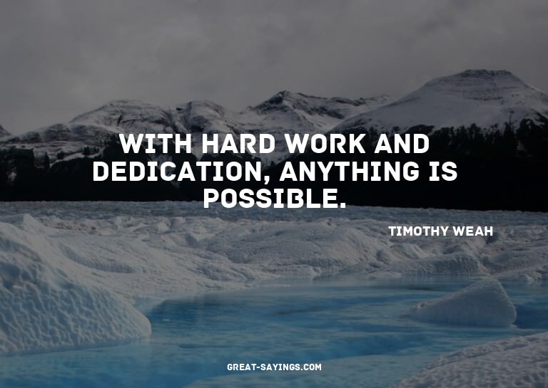With hard work and dedication, anything is possible.

