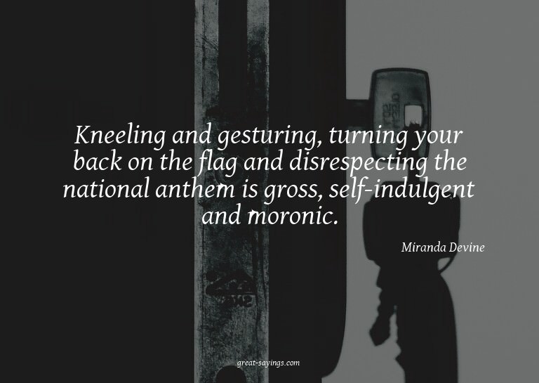 Kneeling and gesturing, turning your back on the flag a