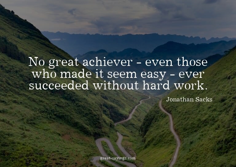 No great achiever - even those who made it seem easy -