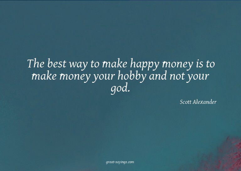 The best way to make happy money is to make money your