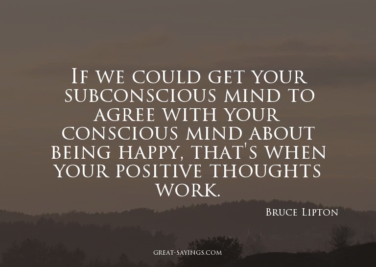 If we could get your subconscious mind to agree with yo