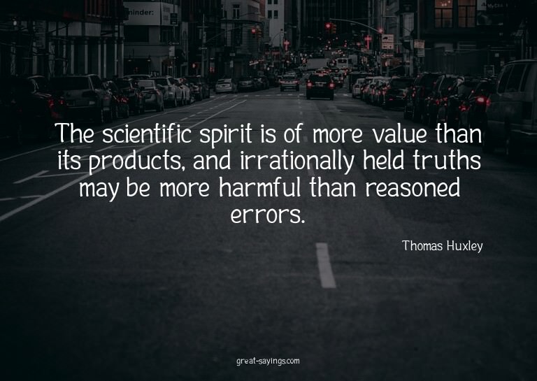 The scientific spirit is of more value than its product