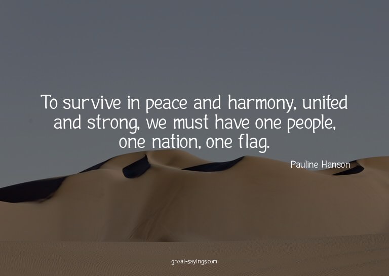 To survive in peace and harmony, united and strong, we