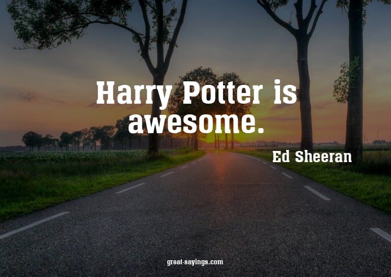 Harry Potter is awesome.

