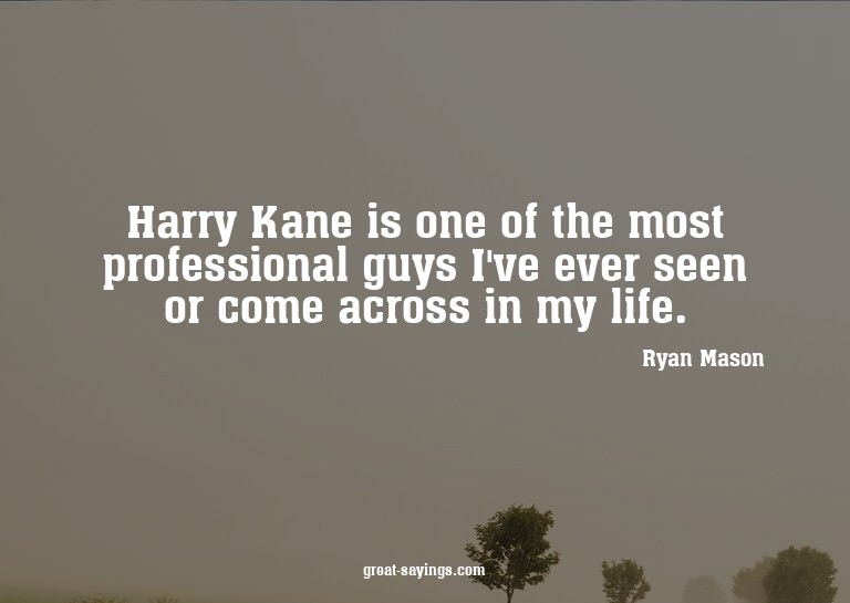 Harry Kane is one of the most professional guys I've ev