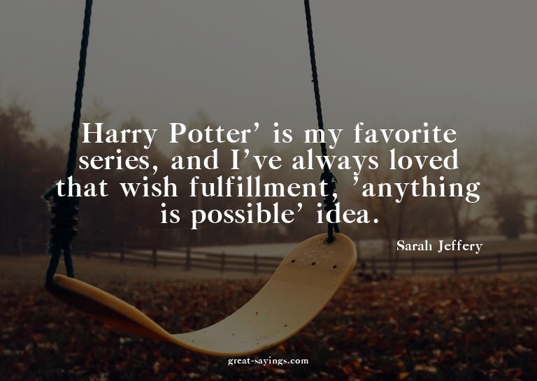 Harry Potter' is my favorite series, and I've always lo