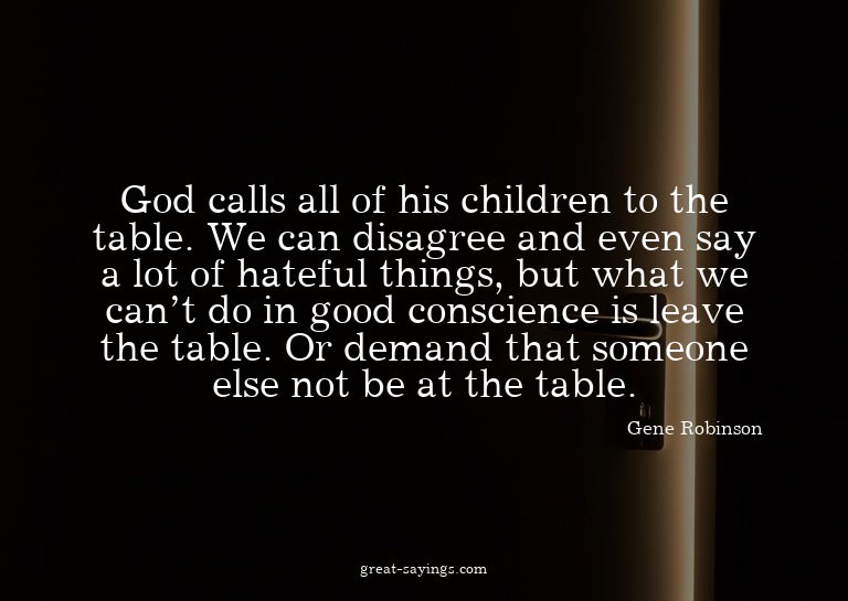 God calls all of his children to the table. We can disa