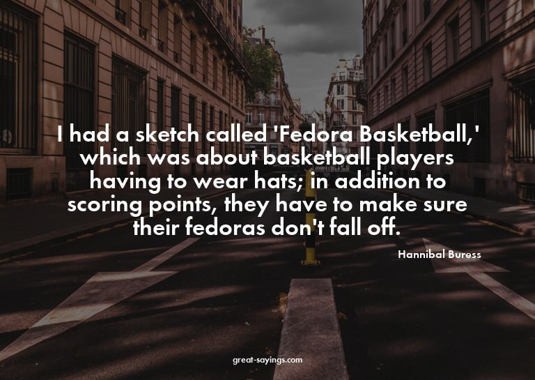 I had a sketch called 'Fedora Basketball,' which was ab