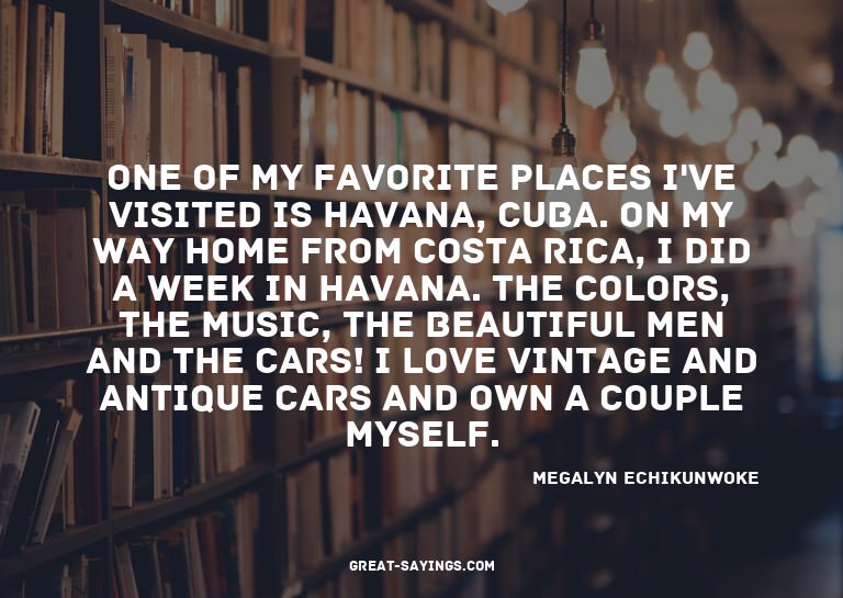 One of my favorite places I've visited is Havana, Cuba.