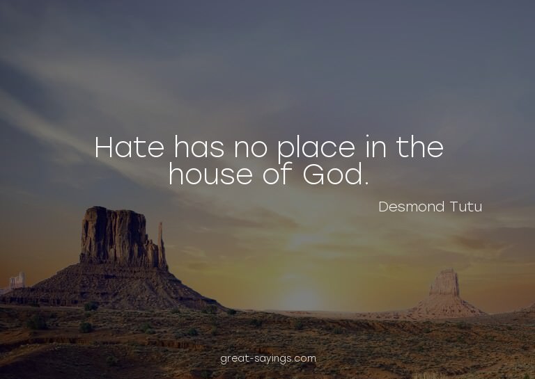 Hate has no place in the house of God.

