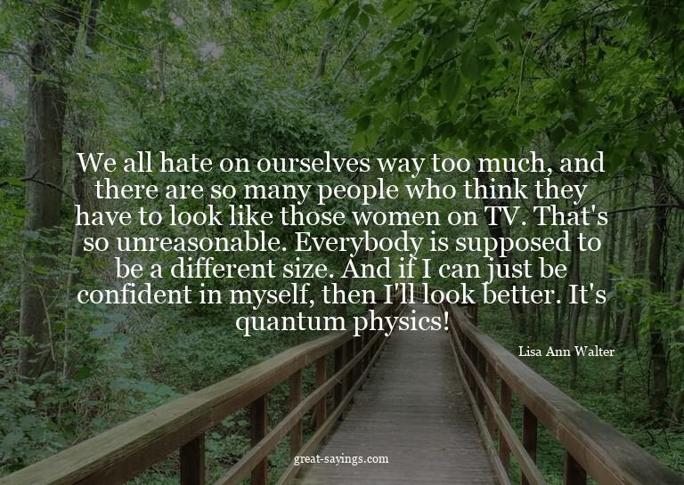 We all hate on ourselves way too much, and there are so