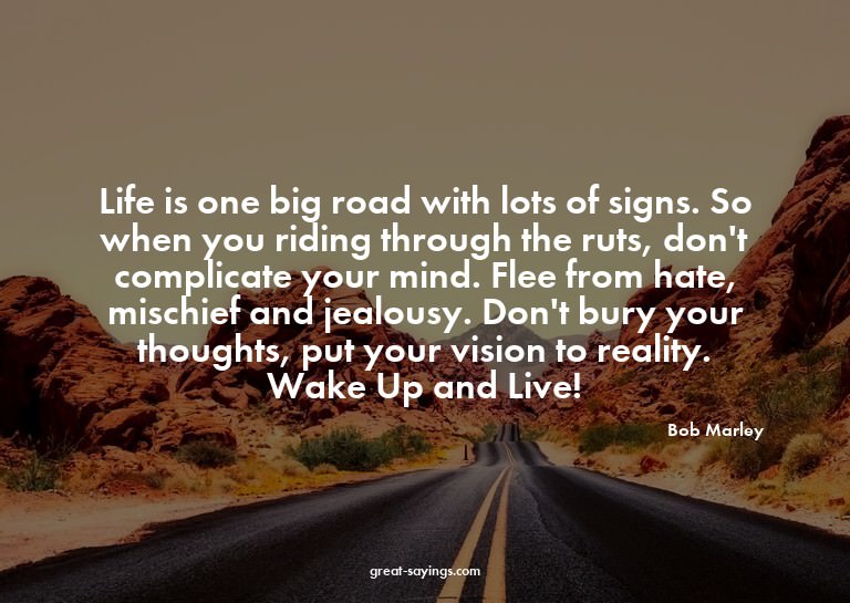 Life is one big road with lots of signs. So when you ri