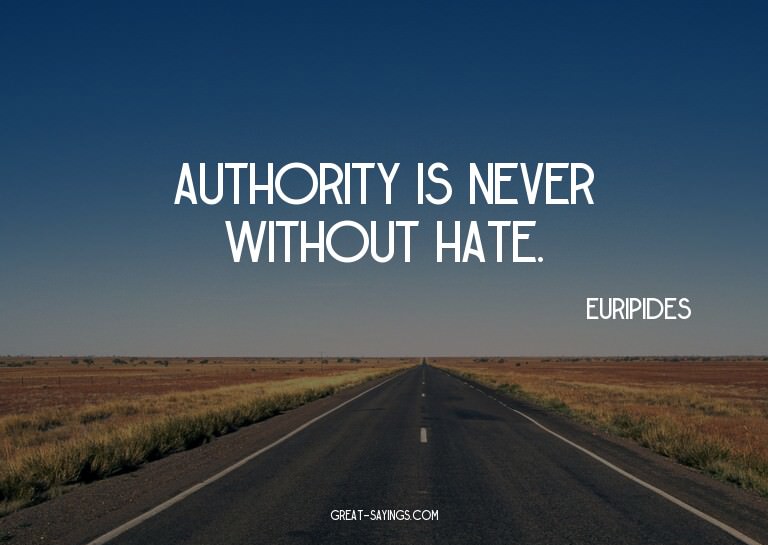 Authority is never without hate.


