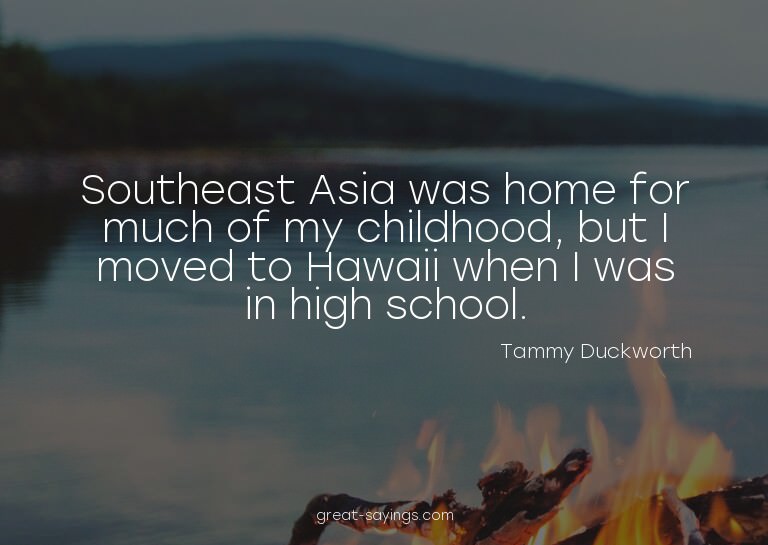 Southeast Asia was home for much of my childhood, but I