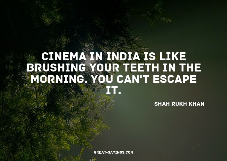 Cinema in India is like brushing your teeth in the morn