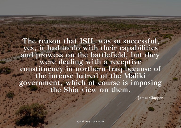 The reason that ISIL was so successful, yes, it had to
