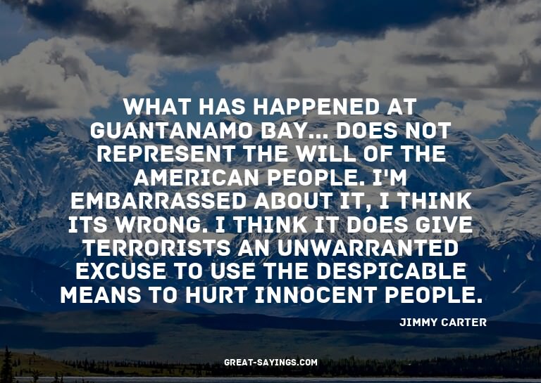 What has happened at Guantanamo Bay... does not represe