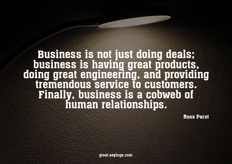 Business is not just doing deals; business is having gr