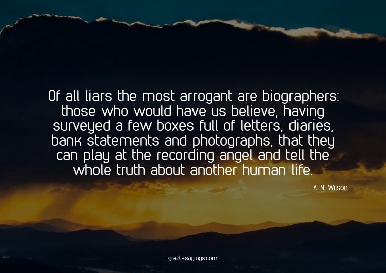 Of all liars the most arrogant are biographers: those w