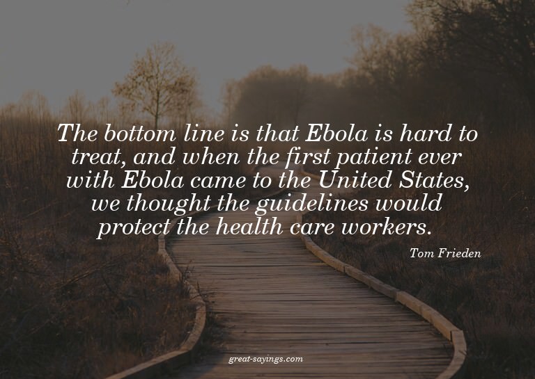 The bottom line is that Ebola is hard to treat, and whe