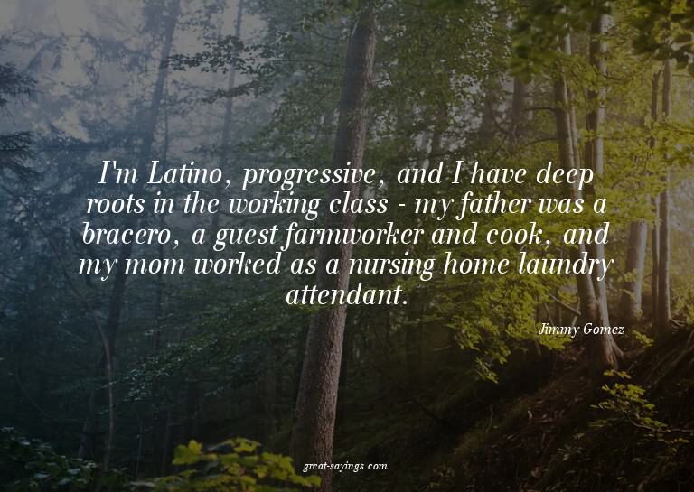 I'm Latino, progressive, and I have deep roots in the w