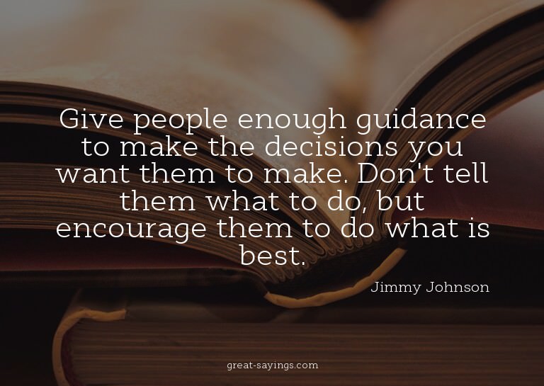 Give people enough guidance to make the decisions you w