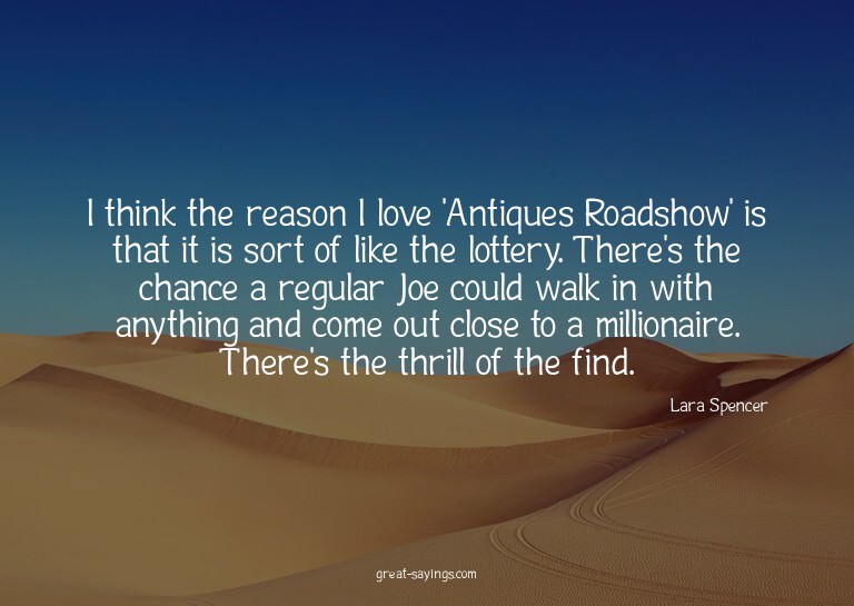 I think the reason I love 'Antiques Roadshow' is that i
