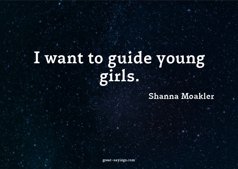 I want to guide young girls.

