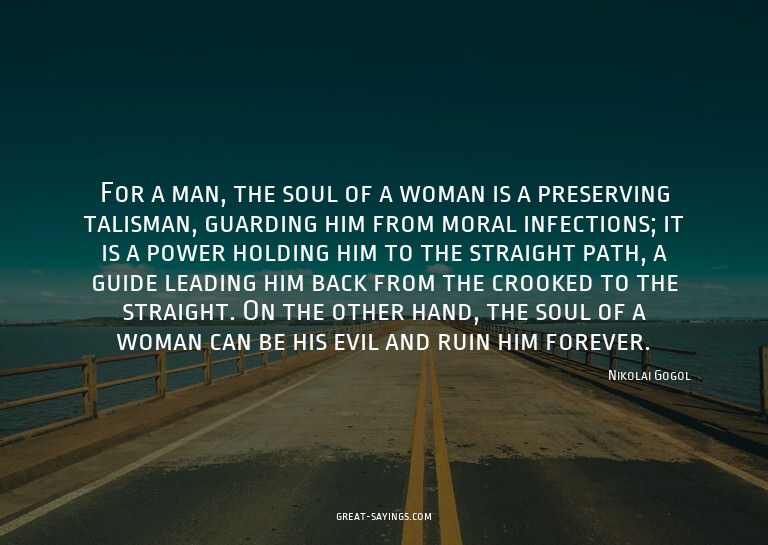 For a man, the soul of a woman is a preserving talisman