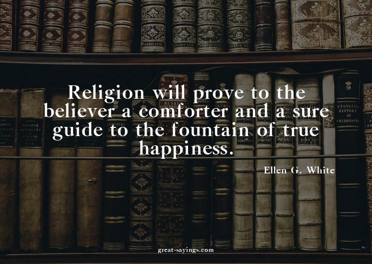 Religion will prove to the believer a comforter and a s
