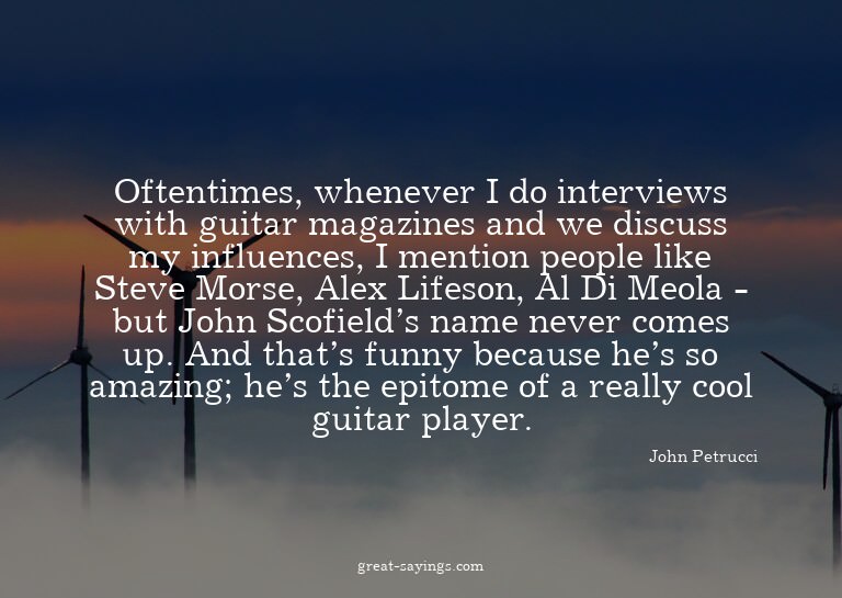 Oftentimes, whenever I do interviews with guitar magazi