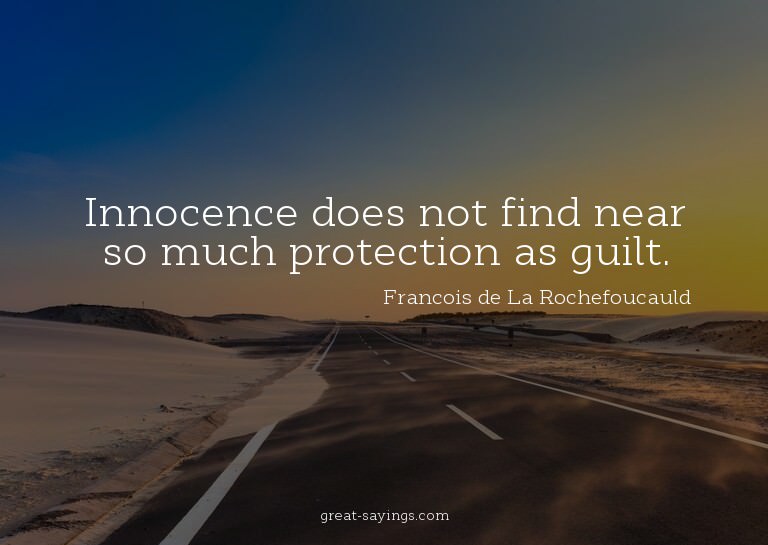 Innocence does not find near so much protection as guil